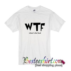 WTF Where's The Food T-Shirt