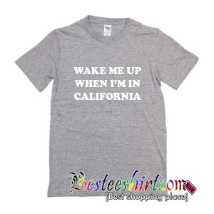 Wake Me Up When I'm In California T-Shirt