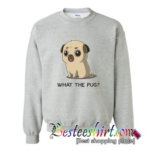 What The Pug Sweatshirt