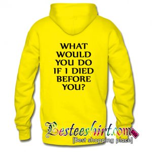 What Would You Do If I Died Before You Hoodie Back