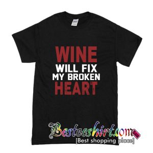 Wine Will Fix My Broken Heart T-Shirt