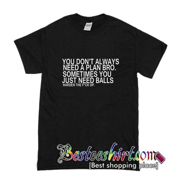 You Don't Always Need A Plan Bro T-Shirt