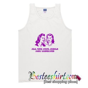 All The Cool Girls Are Lesbian Tank Top