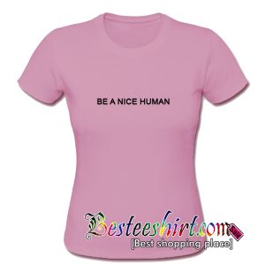 Be a Nice Human T-Shirt