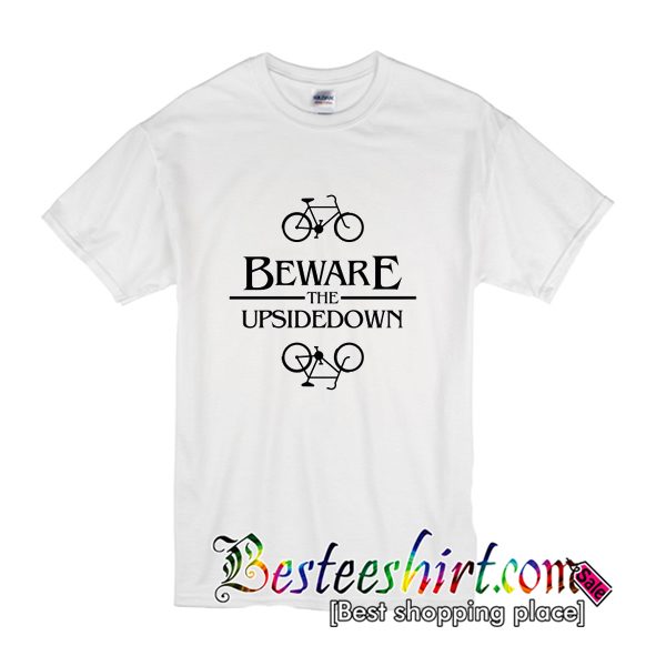 Beware The Upsidedown T-Shirt