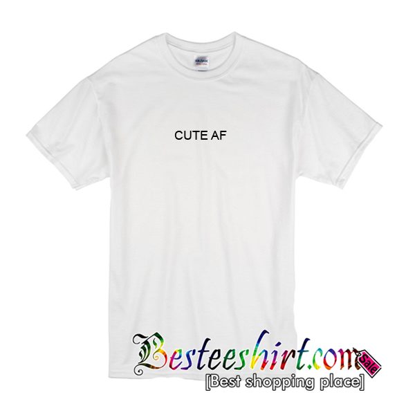 Cute AF T-Shirt