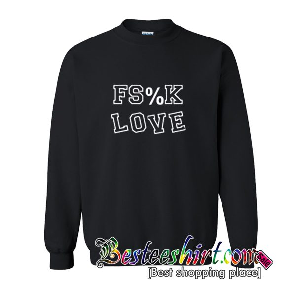 Fs%k Love Sweatshirt