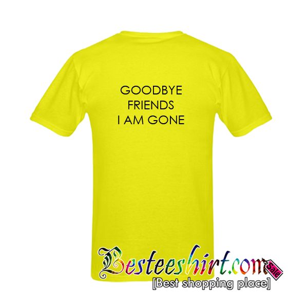 Goodbye Friends I Am Gone T-Shirt Back