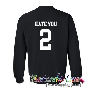 Hate You 2 Sweatshirt Back