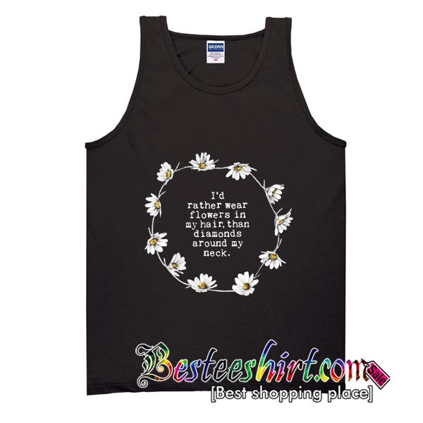 I'd Rather Wear Flowers In My Hair Than Diamonds Around My Neck Tank Top