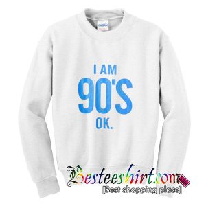 I'm 90's Ok Sweatshirt