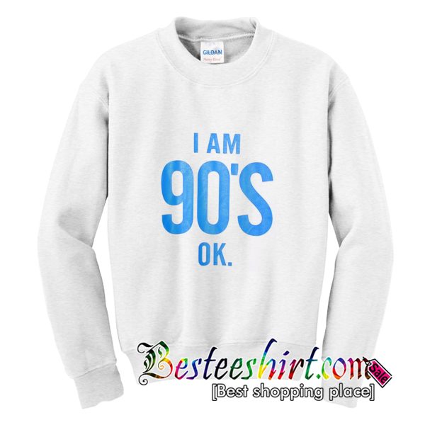I'm 90's Ok Sweatshirt