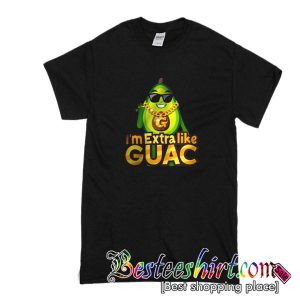 I'm Extra Like Guac T-Shirt