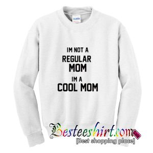 Im Not A Regular Mom Im A Cool Mom Sweatshirt