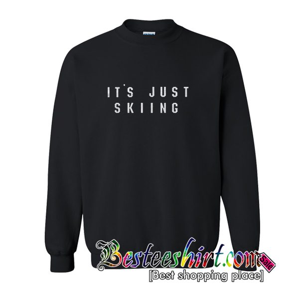 It's Just Skiing Sweatshirt