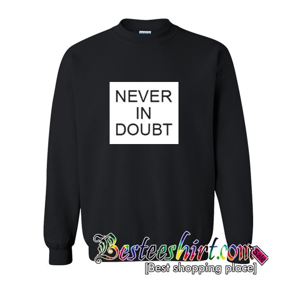 Never In Doubt Sweatshirt