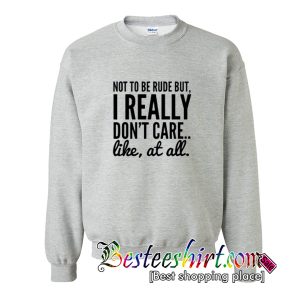 Not To Be Rude But I Really Don't Care Sweatshirt