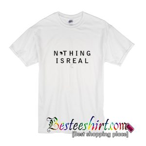 Nothing Is Real T-Shirt