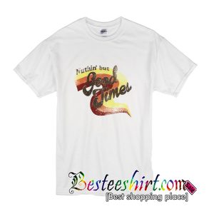 Nuthin But Good Times T-Shirt
