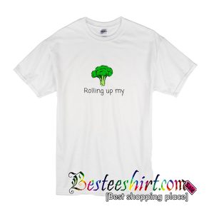 Rolling Up My Broccoli T-Shirt