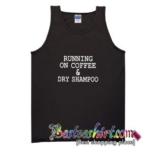 Running On Coffee and Dry Shampoo Tank Top