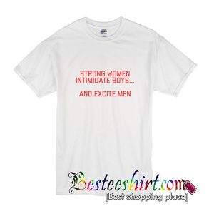 Strong Women Intimidate Boys And Excite Men T-Shirt