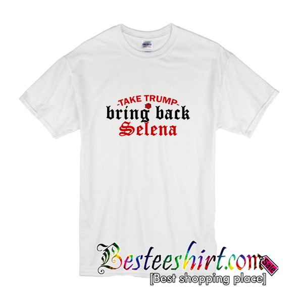 Take Trump Bring Back Selena T-Shirt