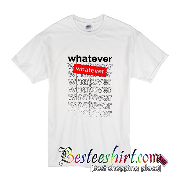 Whatever Whatever T-Shirt