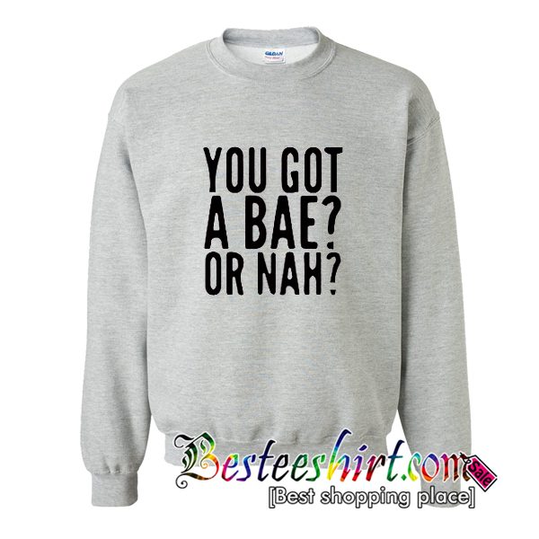 You Got a Bae or Nah Sweatshirt