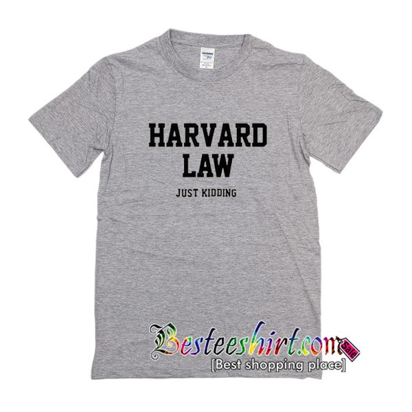 Harvard Law Just Kidding T-Shirt