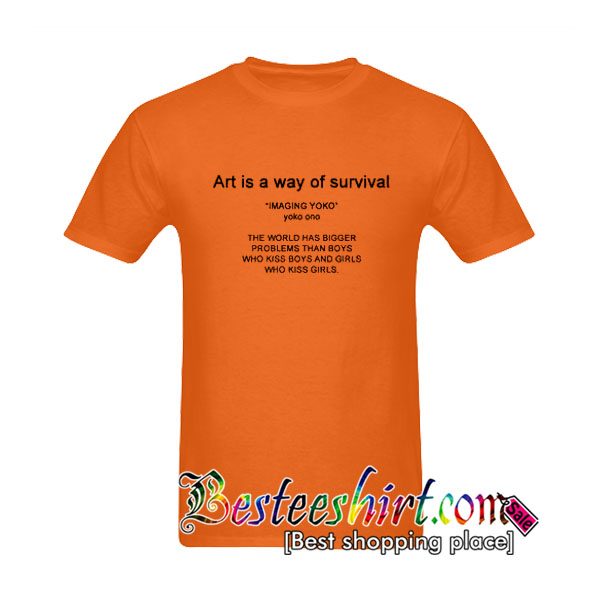 Art Is A Way Of Survival Orange T shirt