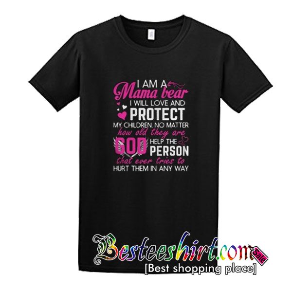 I am a Mama bear I will love and protect my chidren no matter shirt