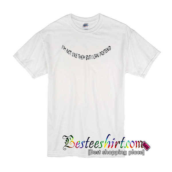 I m not like them but i can pretend t shirt