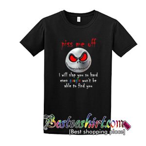 Piss me off I will slap you so hard even google won’t be able to find you T Shirt