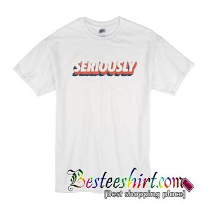 Seriously T-Shirt