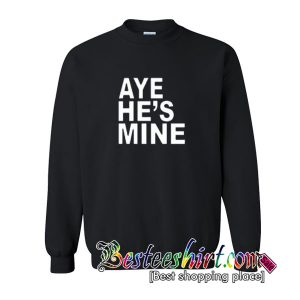 Aye He's Mine Sweatshirt