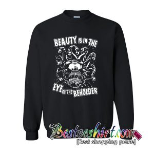 Beauty is in the Eye Of The Beholder Sweatshirt