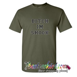 Bitch Im Shook T shirt