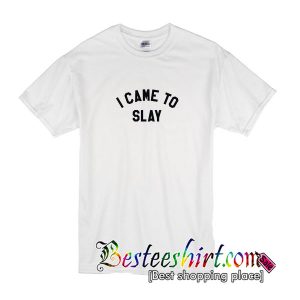 I Came To Slay T Shirt