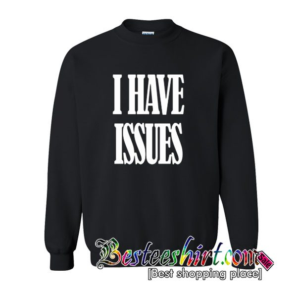 I Have Issues Sweatshirt