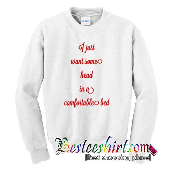 I Just Want Some Head in a Comfortable Bed Sweatshirt