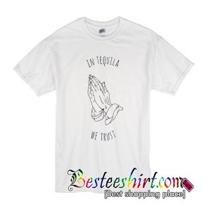 In Tequila we Trust Tshirt