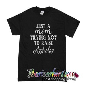 Just a mom trying not to raise assholes t-shirt