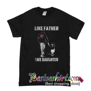 Like Father Like Daughter T-Shirt