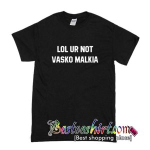 Lol Ur Not Vasko Malkia T-shirt