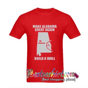 Make Alabama great again Tuscaloosa Auburn build a wall T Shirt