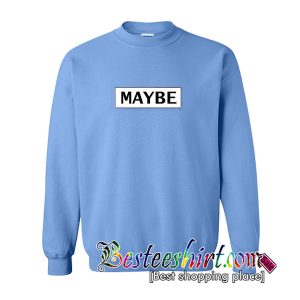 Maybe Sweatshirt
