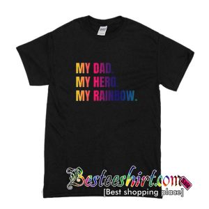 My Dad My Hero My Rainbow T-Shirt