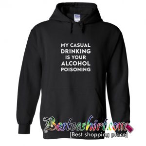 My casual drinking is your alcohol poisoning hoodie