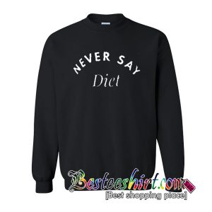 Never Say Diet Sweatshirt